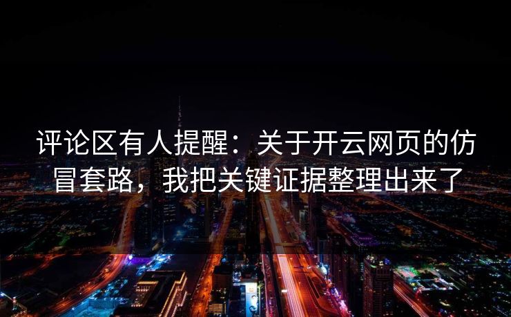 评论区有人提醒：关于开云网页的仿冒套路，我把关键证据整理出来了