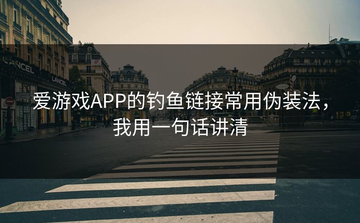 爱游戏APP的钓鱼链接常用伪装法，我用一句话讲清